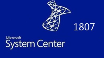 The Second System Center Semi-Annual Channel (SAC), Version 1807 Release Now Available