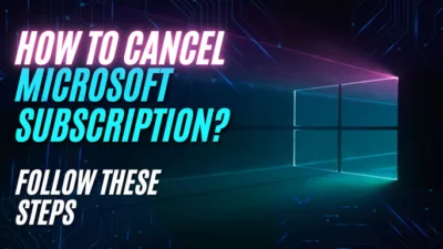 How To Cancel Microsoft Subscription? Follow These Steps