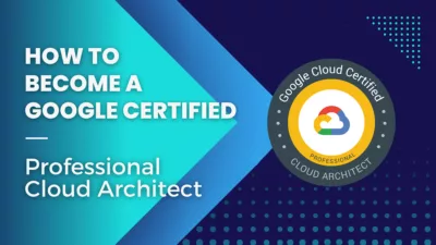 How To Become a Google Certified Professional Cloud Architect?