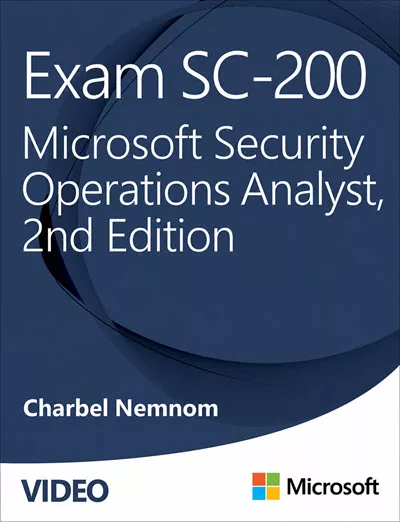 Exam SC-200: Microsoft Security Operations Analyst (Video), 2nd Edition